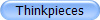 Thinkpieces